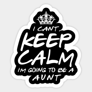 I Cant keep Calm Soon To Be Aunt Art Gift For Women Mother day Sticker